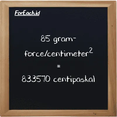 Cara konversi gram-force/centimeter<sup>2</sup> ke centipaskal (gf/cm<sup>2</sup> ke cPa): 85 gram-force/centimeter<sup>2</sup> (gf/cm<sup>2</sup>) setara dengan 85 dikalikan dengan 9806.7 centipaskal (cPa)